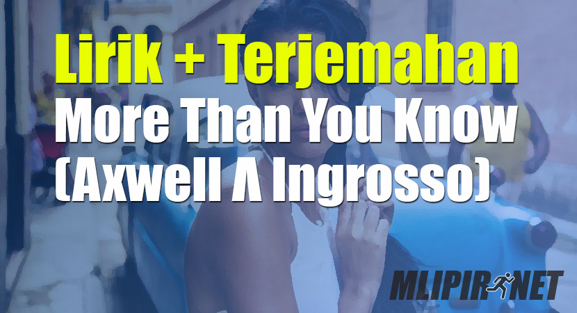 √ Lirik Dan Terjemahan Lagu More Than You Know (Axwell Λ Ingrosso) (Dan