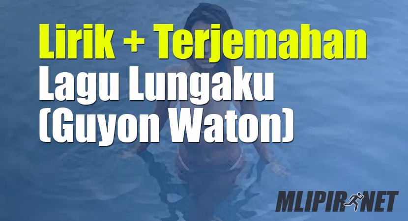 √ Lirik Dan Terjemahan Lagu Lungaku (Dan Artinya)